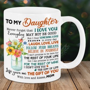 To my Daughter Life Gave Me The Gift Of You Mom Mugs