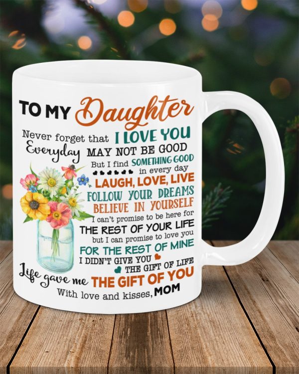 To my Daughter Life Gave Me The Gift Of You Mom Mugs