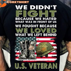 We Didn_t Fight Because We Hated What Was In Front Of Us We Fought Because We Loved What We Left Behind U.S. Veteran Classic T-Shirt