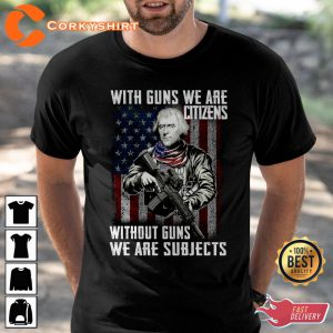 With Guns We Are Citizens Without Guns We Are Subjects Veterans Day T-shirt