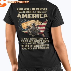 YOU WILL NEVER SEE REFUGEES FROM AMERICA WHEN THINGS TURN TO CRAP WE DON_T RUN TO ANOTHER COUNTRY. WE RISE UP, ARM OURSELVES AND FIX THE PROBLEM Classic T-Shirt -021
