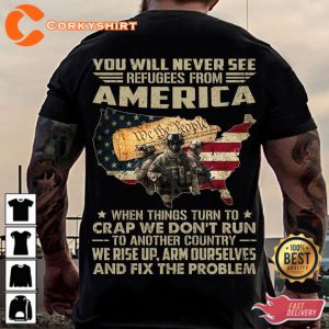 YOU WILL NEVER SEE REFUGEES FROM AMERICA WHEN THINGS TURN TO CRAP WE DON_T RUN TO ANOTHER COUNTRY. WE RISE UP, ARM OURSELVES AND FIX THE PROBLEM Classic T-Shirt