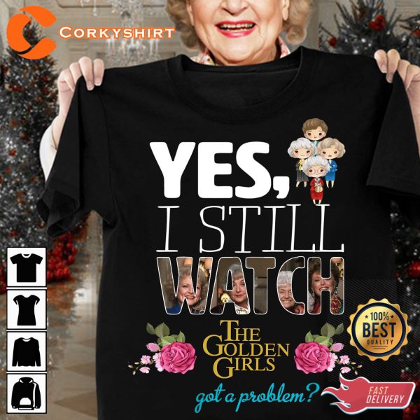 Yes I still watch the golden girls Girt For T-Shirt