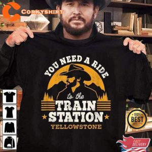 You Need A Ride To The Train Station Yellowstone Lover Designed T-Shirt