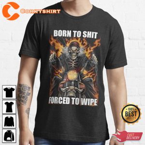 Born To Shit Forced To Wipe Funny Meme Skeleton Skull T-Shirt