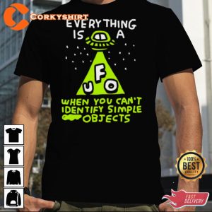 Everything is UFO A When You Cant Identify Simple Objects Quote T-Shirt