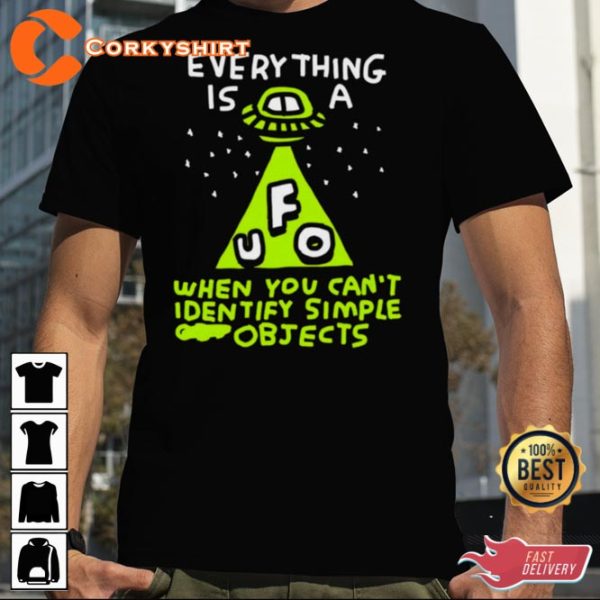 Everything is UFO A When You Cant Identify Simple Objects Quote T-Shirt