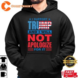 I Support Trump Donald And I Will Not Apologize For It 4th Of July Day T-Shirt