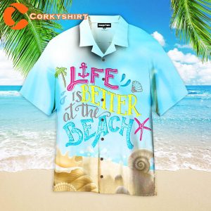 Life Is Better At The Beach Hawaiian Shirt