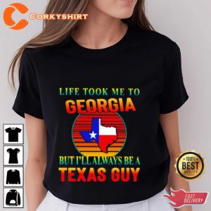Life Took Me To Georgia But Ill Always Be A Texas Guy T-Shirt