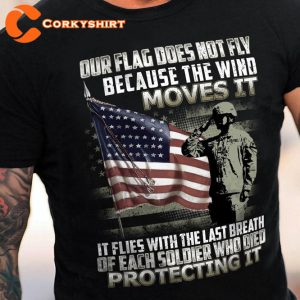 Our Flag Does Not Fly Because Wind Moves It Patriotic American Flag T-Shirt