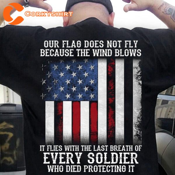 Our Flag Flies With The Last Breath Of Every Soldier Patriot T-Shirt