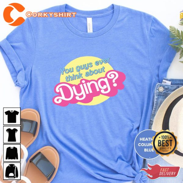 Do You Guys Ever Think About Dying Funny Trending Movie Barbite T-Shirt