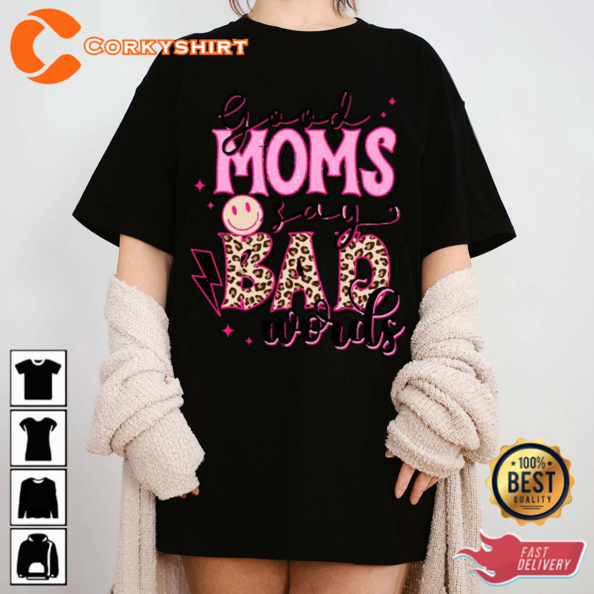 Good Moms Say Bad Words Perfect Gift For Mothers Day T-Shirt