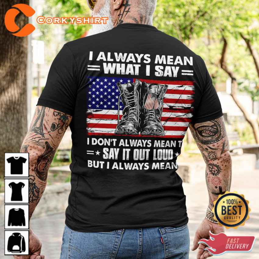 I Always Mean What I Say I Dont Always Mean To Say It Out Loud Classic Veterans T-Shirt