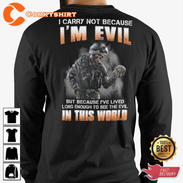 I Carry Not Because Im Evil But Because Ive Lived Long Enough To See The Evil In This World Veterans T-Shirt