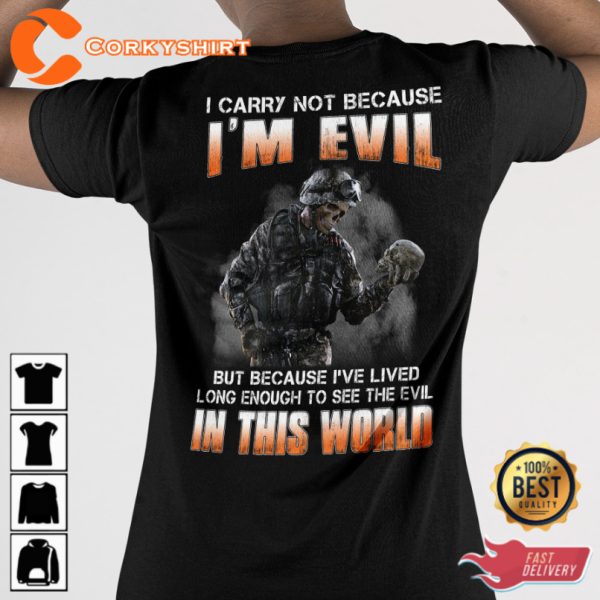 I Carry Not Because Im Evil But Because Ive Lived Long Enough To See The Evil In This World Veterans T-Shirt