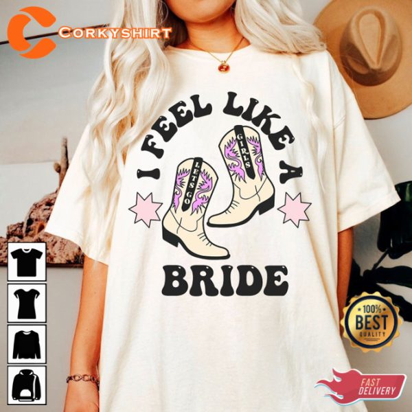 I Feel Like A Bride Lets Go Girls Cowgirl Cowboy Bachelorette T-Shirt