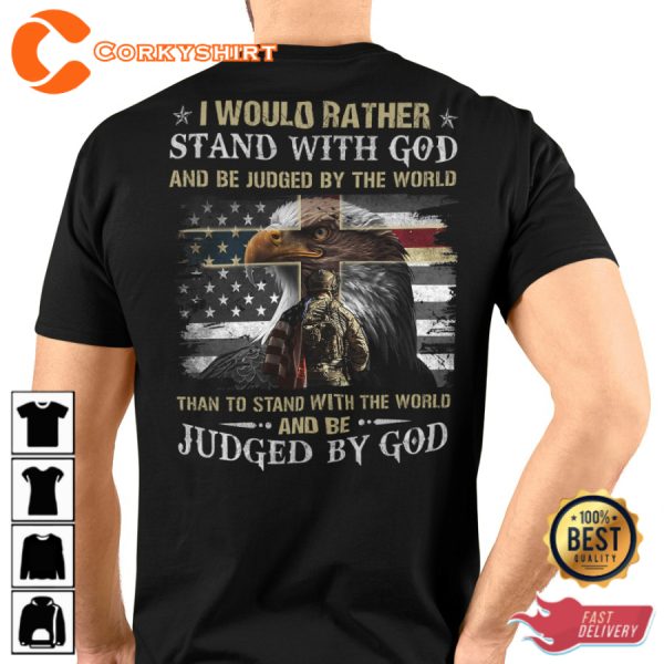 I Would Rather Stand With God And Be Judged By The World Than To Stand With The World And Be Judged By God Veterans T-Shirt