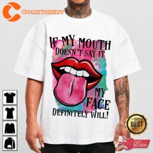 If My Mouth Doesnt Say It My Face Definitely Will Quote Designed T-Shirt