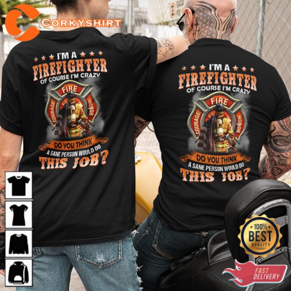 Im A Firefighter Of Course Im Crazy Do You Think A Sane Person Would Do This Job Classic Veterans T-Shirt