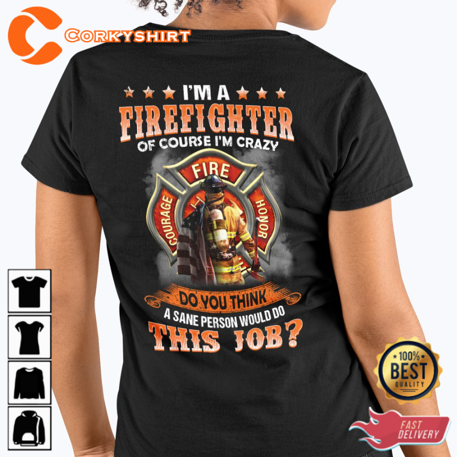Im A Firefighter Of Course Im Crazy Do You Think A Sane Person Would Do This Job Classic Veterans T-Shirt
