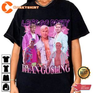 Let s Go Party Ryan Gosling Barbie Fans Tribute T-Shirt