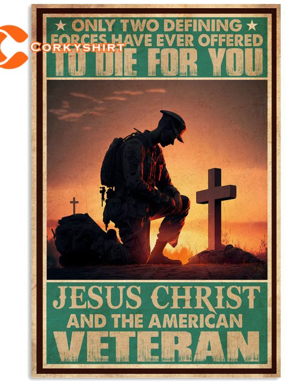 Only Two Defining Forces Have Ever Offered To Die For You Jesus Christ And The American Veteran Wall Art Poster