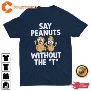 Say Peanuts Without The T Funny Weird Joke Cringe T-Shirt