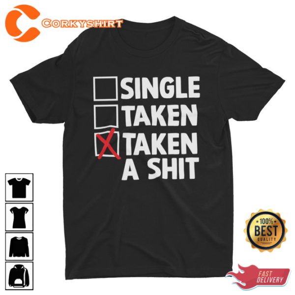 Single Taken Taken A Shit Funny Bizarre Meme Sarcastic Ironic Gen Z Hilarious T-Shirt