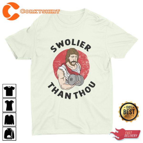 Swolier Than Thou Funny Jesus Parody Weightlifting Work Out Sarcastic T-Shirt