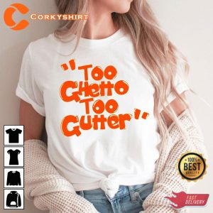Too Ghetto Too Gutter Funny Quote Unisex T-Shirt