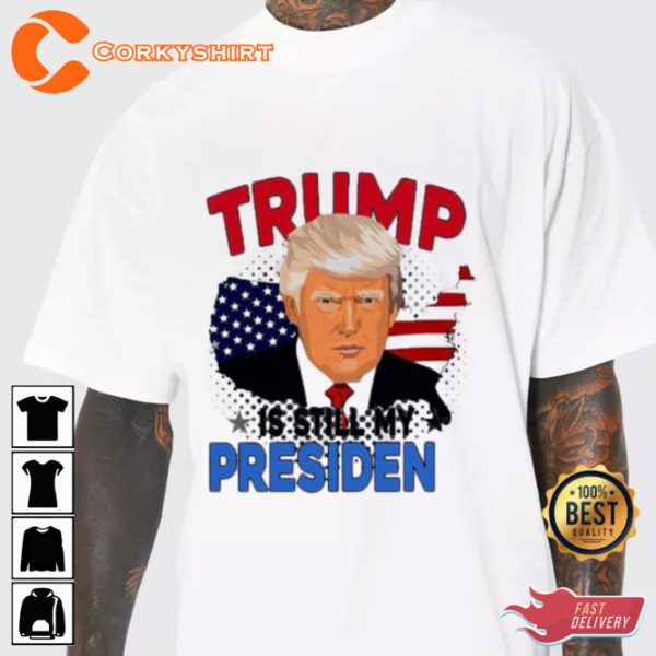 Trump Is Still My Presiden Donal Trump Lover T-Shirt