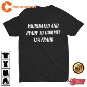 Vaccinated and Ready to Commit Tax Fraud Funny Offensive Weird Sarcastic Meme T-Shirt