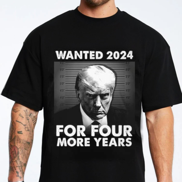 Wanted 2024 For Four More Years Donald Trump Parody T-Shirt