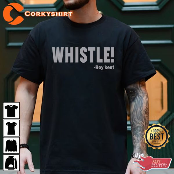 Whistle Roy Kent Soccer Funny Roy Kent Fans Tribute Unisex T-Shirt