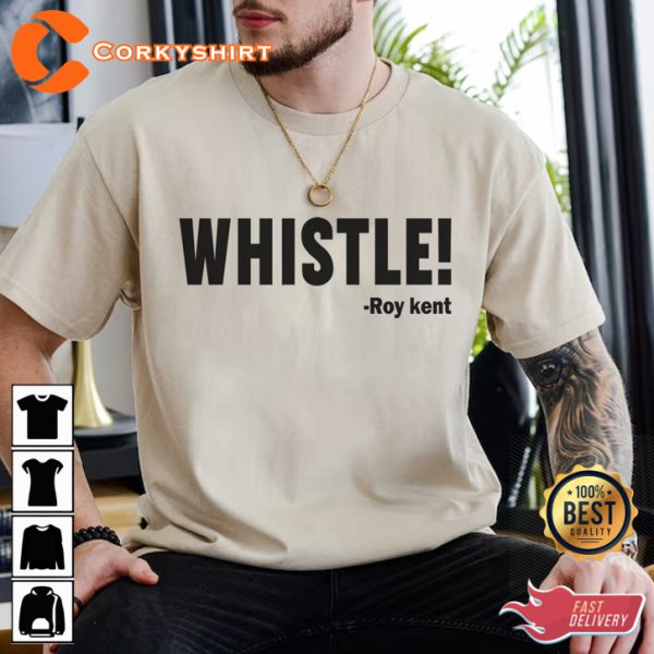 Whistle Roy Kent Soccer Funny Roy Kent Fans Tribute Unisex T-Shirt