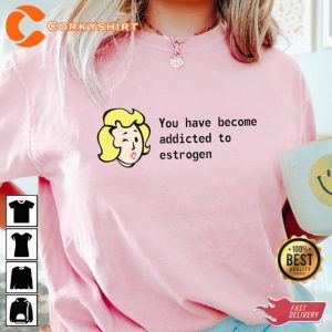 You Have Become Addicted To Estrogen Funny Pride LGBTQ T-Shirt