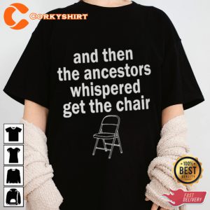And Then The Ancestors Whispered Get The Chair Funny Design White Folding Chair T-Shirt