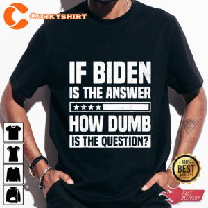 Anti Biden If Biden Is The Answer How Dumb Is The Question Unisex T-shirt