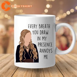 Cersei Every Breath You Draw in My Presence Annoys Me Birthday Mothers Day Ceramic Coffee Mug