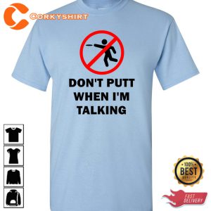 Dont Putt When Im Talking Trendy Unisex T-Shirt