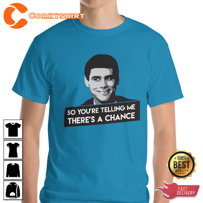 Dumb And Dumber So Youre Telling Me Theres A Chance Trendy Unisex T-Shirt