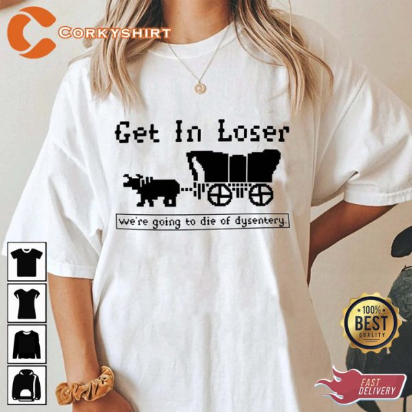 Get In Loser Were Going Die Of Dysentery Halloween Horror Inspired T-Shirt