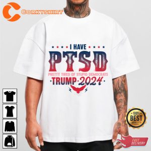 I Have PTSD Pretty Tired Of Stupid Decocrats Trump 2024 T-Shirt