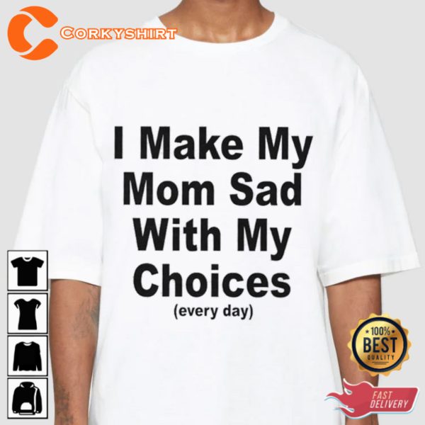 I Make My Mom Sad With My Choices Unisex T-shirt