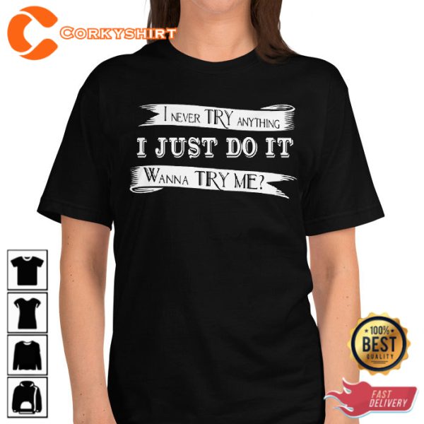 I Never Try Anything I Just Do It Quote T-Shirt