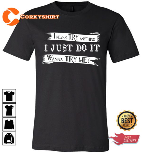 I Never Try Anything I Just Do It Quote T-Shirt