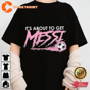 Its About To Get Messi Miami Soccer Enthusiast Unisex T-shirt
