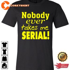 Nobody Ever Takes Me Serial Trendy Unisex T-Shirt